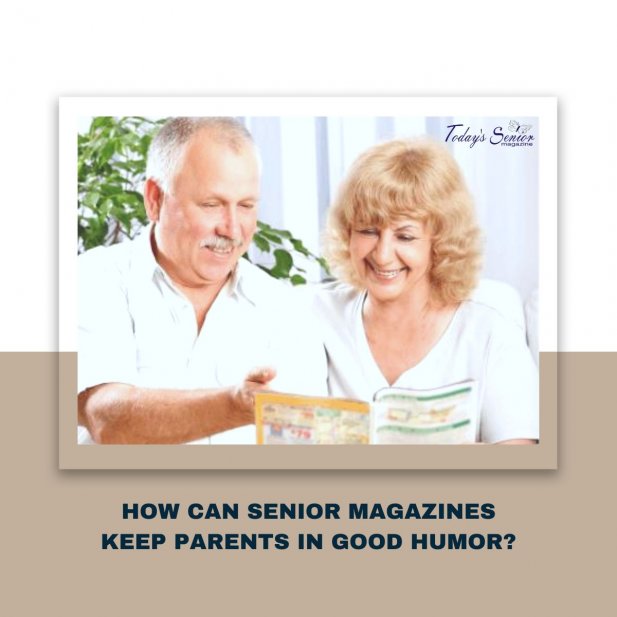 How Can Senior Magazines Keep Parents in Good Humor? Article - ArticleTed -  News and Articles