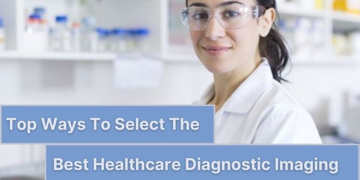 Top Ways To Select The Best Healthcare Diagnostic Imaging