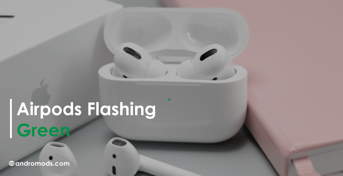 Airpods Flashing Green: Its Significance    & Quick Solutions