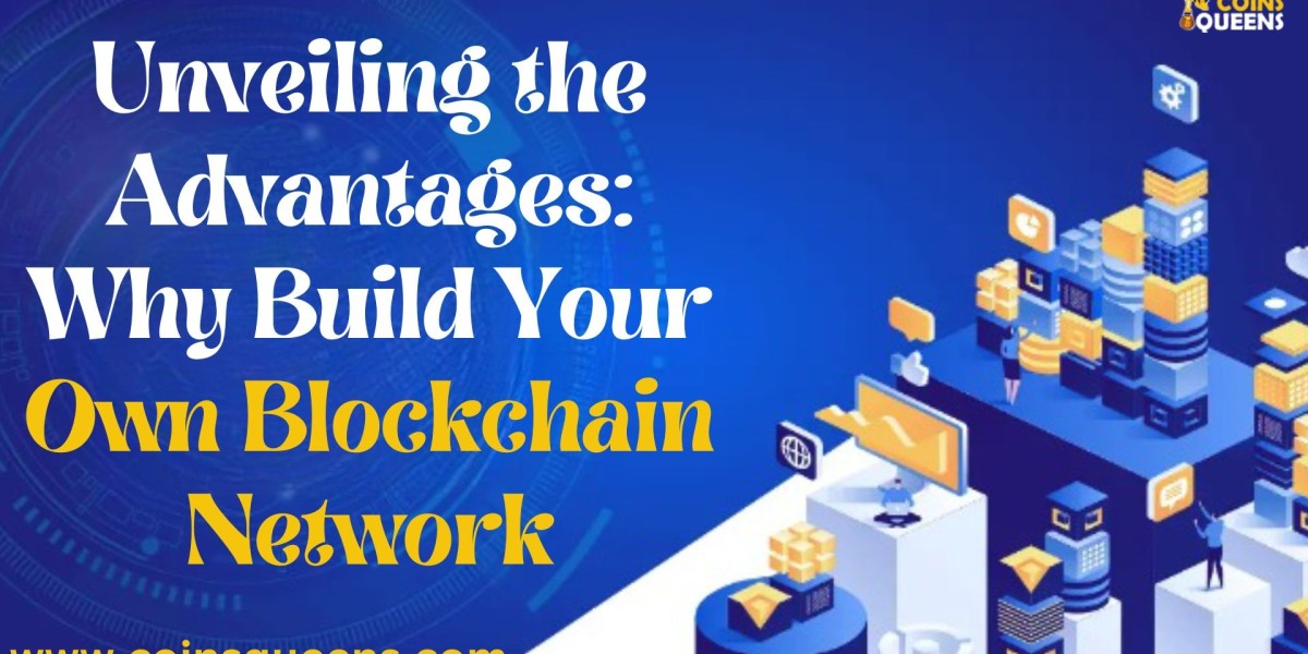 Unveiling the Advantages: Why Build Your Own Blockchain Network?