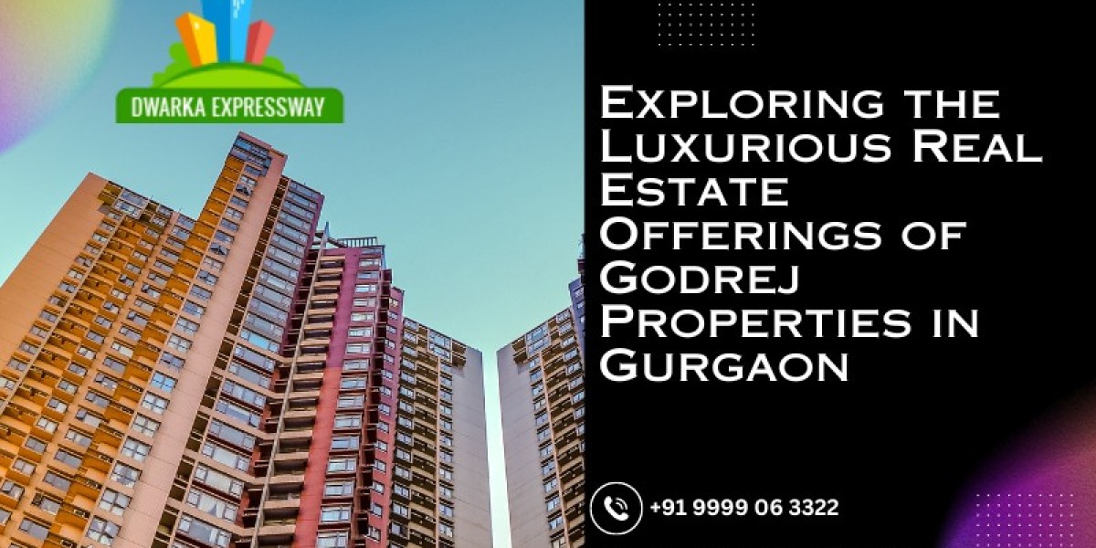 Exploring the Luxurious Real Estate Offerings of Godrej Properties in Gurgaon