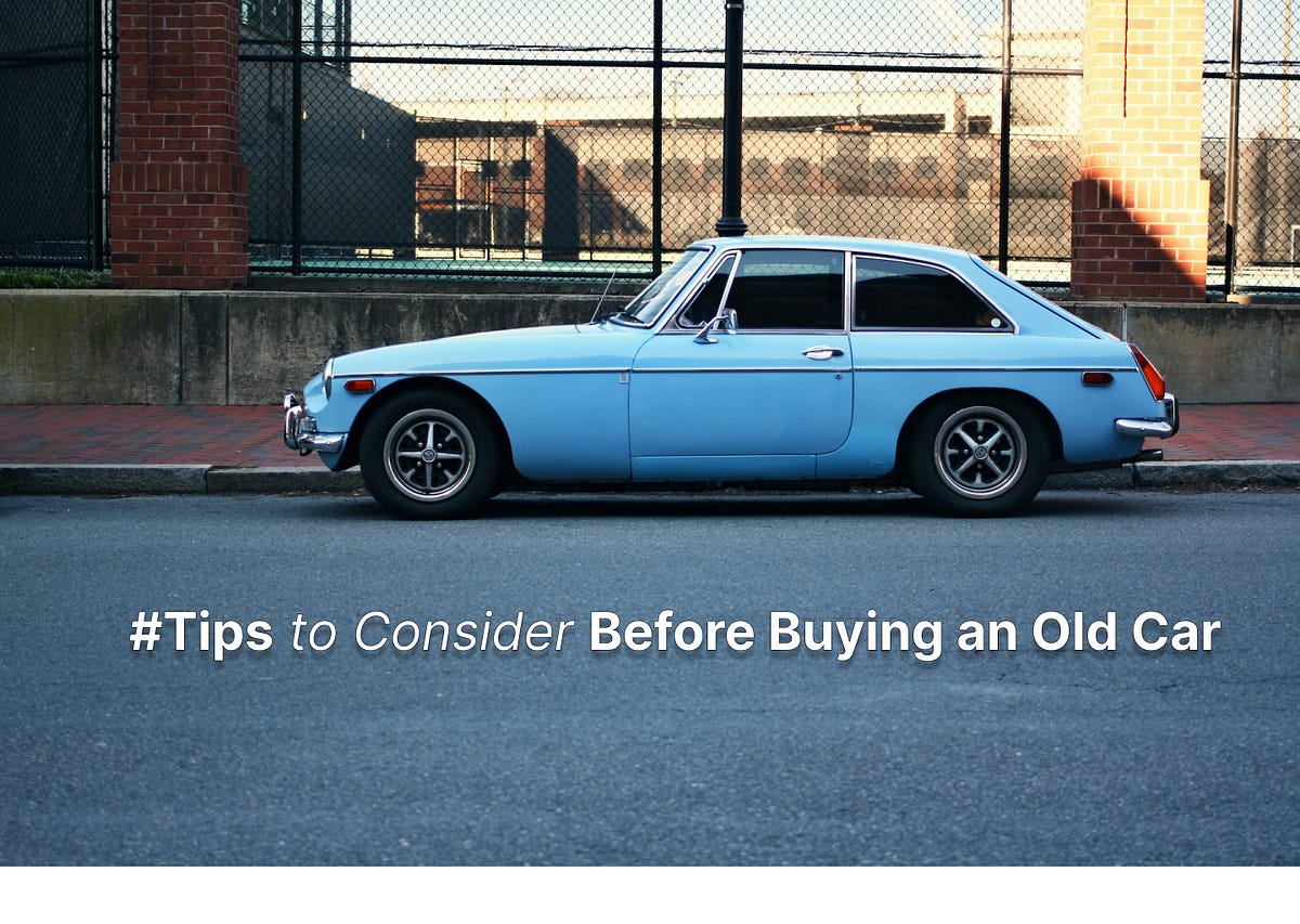10 Essential Tips to Consider Before Buying an Old Car | by Alex Roanzmai | Jun, 2023 | Medium