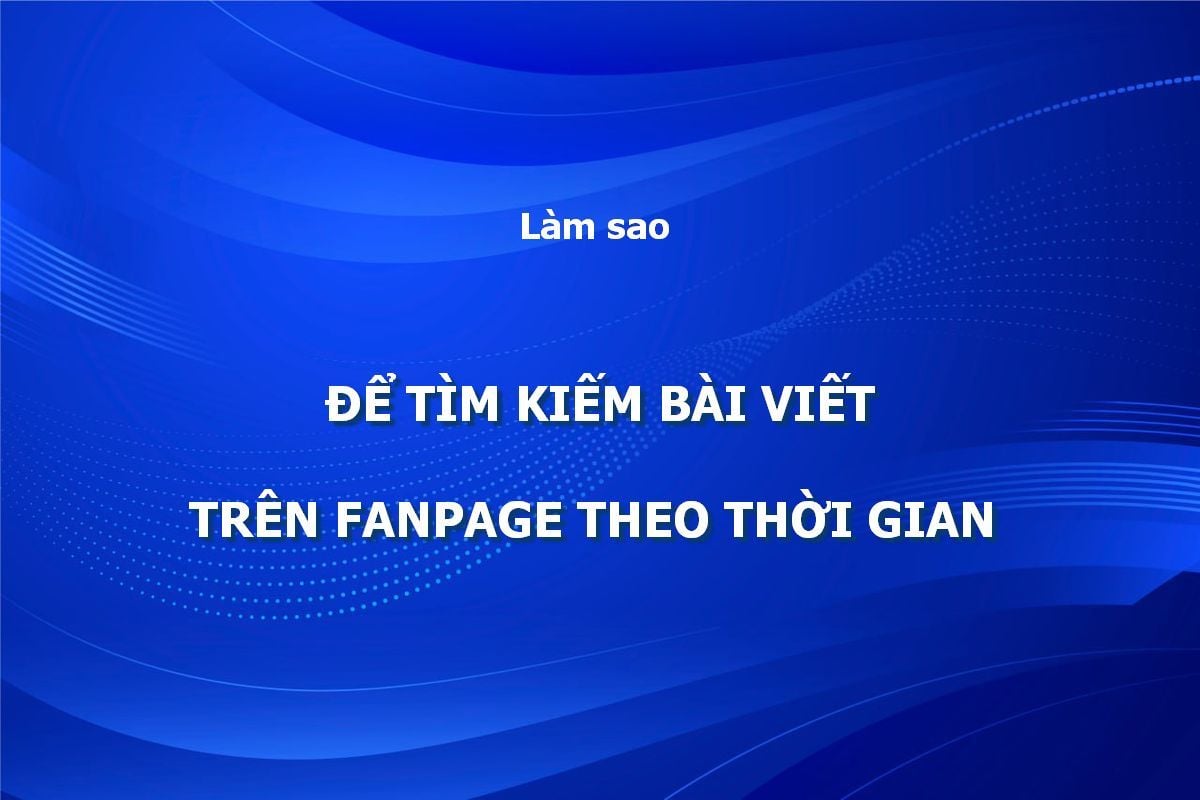 Làm Sao Để Tìm Kiếm Bài Viết Trên Fanpage Theo Thời Gian Nhanh Nhất  - amaiagency.com