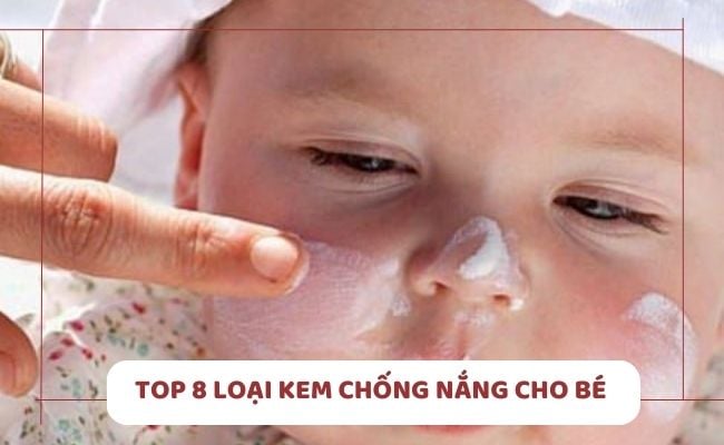 Top 8 Loại Kem Chống Nắng Cho Bé Phù Hợp Và An Toàn