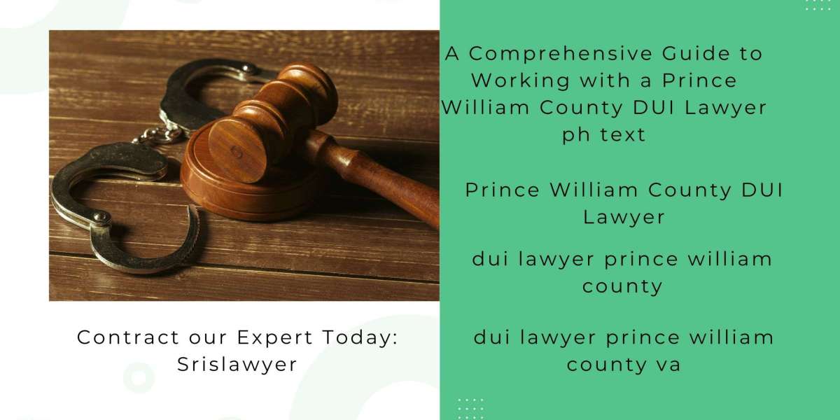A Comprehensive Guide to Working with a Prince  William County DUI Lawyer