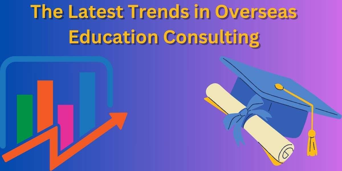 The Latest Trends in Overseas Education Consulting