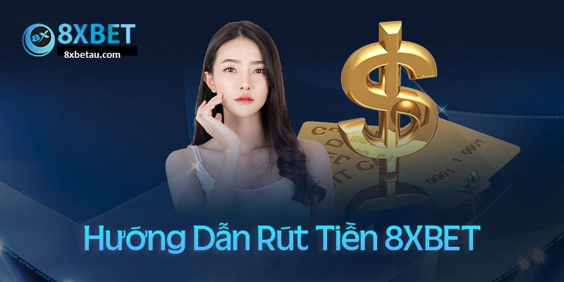 Hướng dẫn rút tiền 8xbet về ngay tài khoản ngân hàng