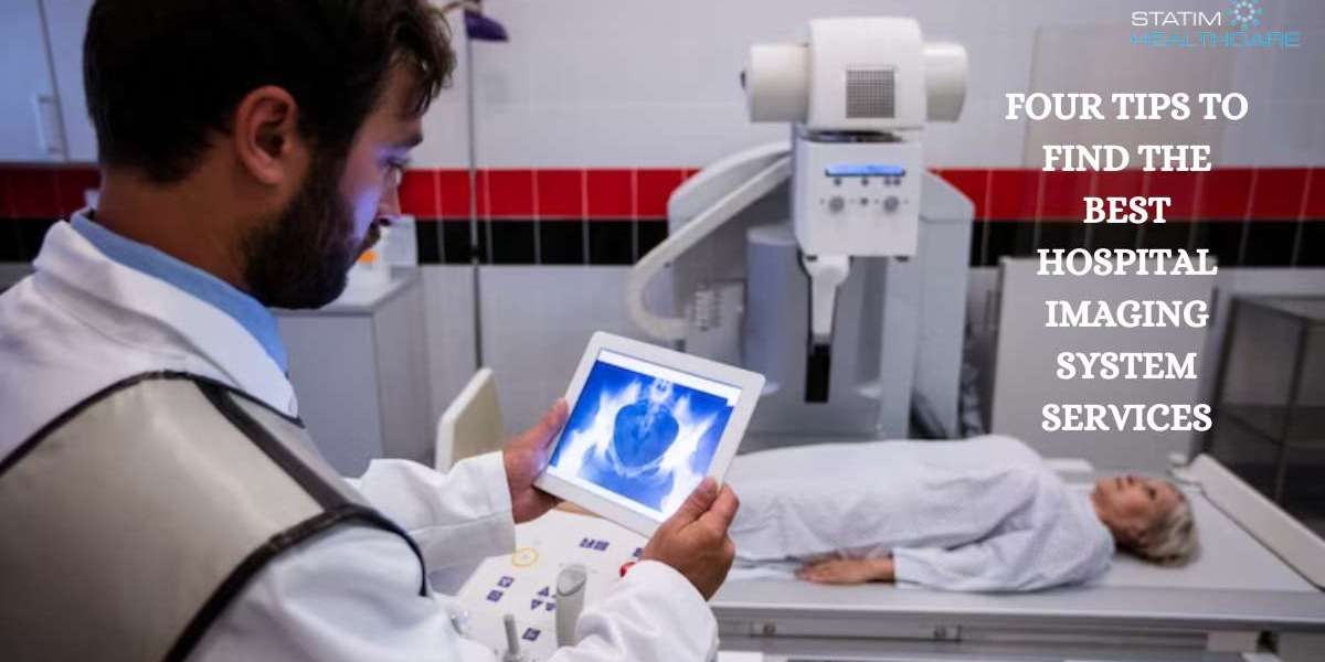 FOUR TIPS TO FIND THE BEST HOSPITAL IMAGING SYSTEM SERVICES