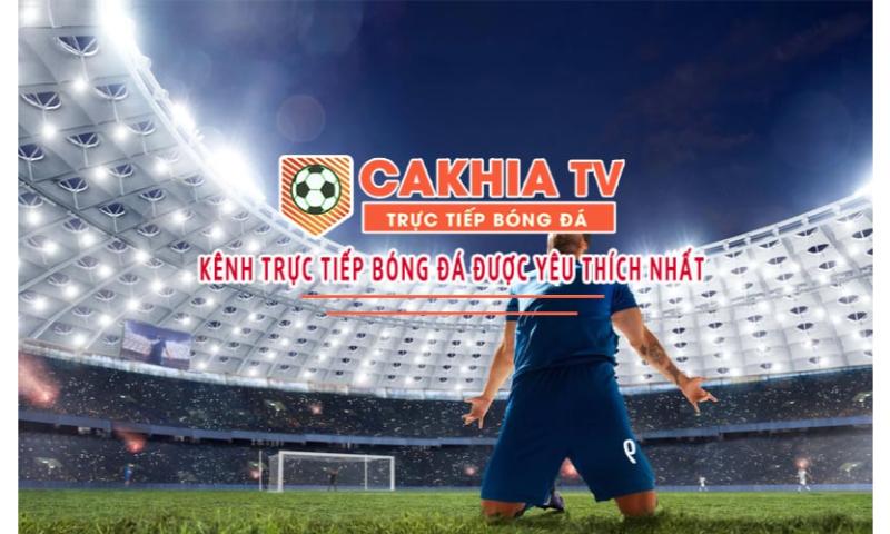 Trải nghiệm xem bóng đỉnh cao tại kênh thể thao Cakhia tv