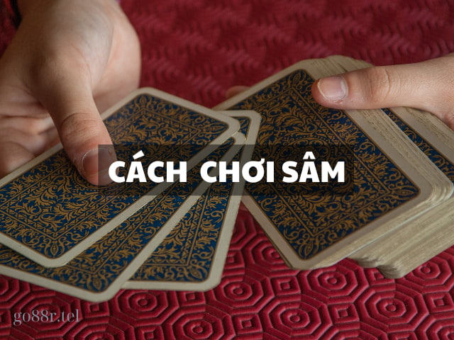 Cách chơi sâm lốc từ tân thủ đến cao thủ