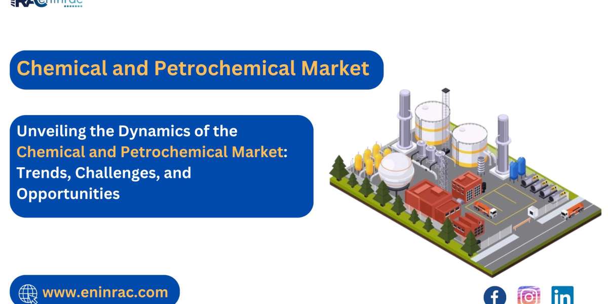 Unveiling The Dynamics Of The Chemical And Petrochemical Market: Trends, Challenges, And Opportunities