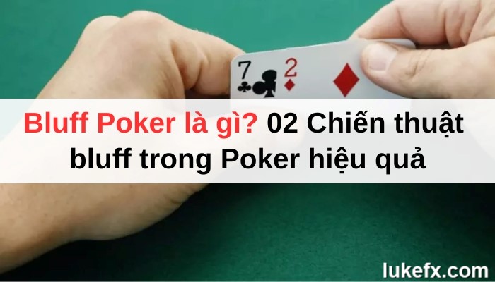 Bluff Poker là gì? 02 Chiến thuật bluff trong Poker hiệu quả