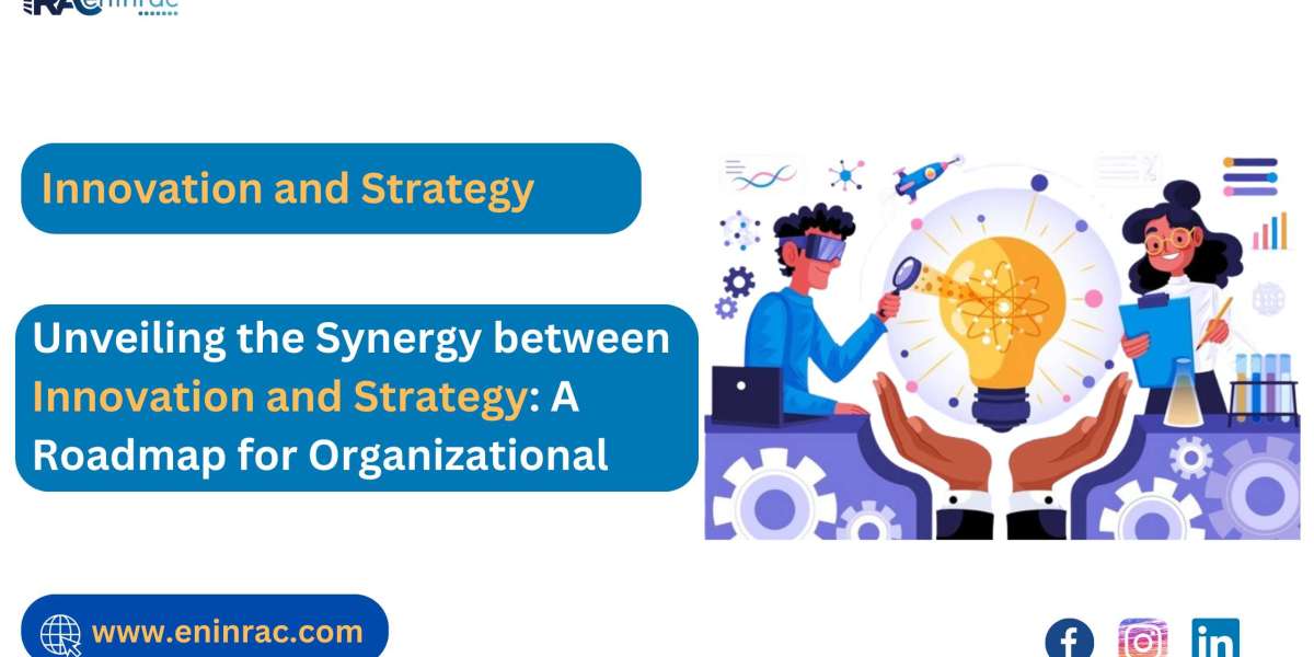 Unveiling The Synergy Between Innovation And Strategy: A Roadmap For Organizational Success