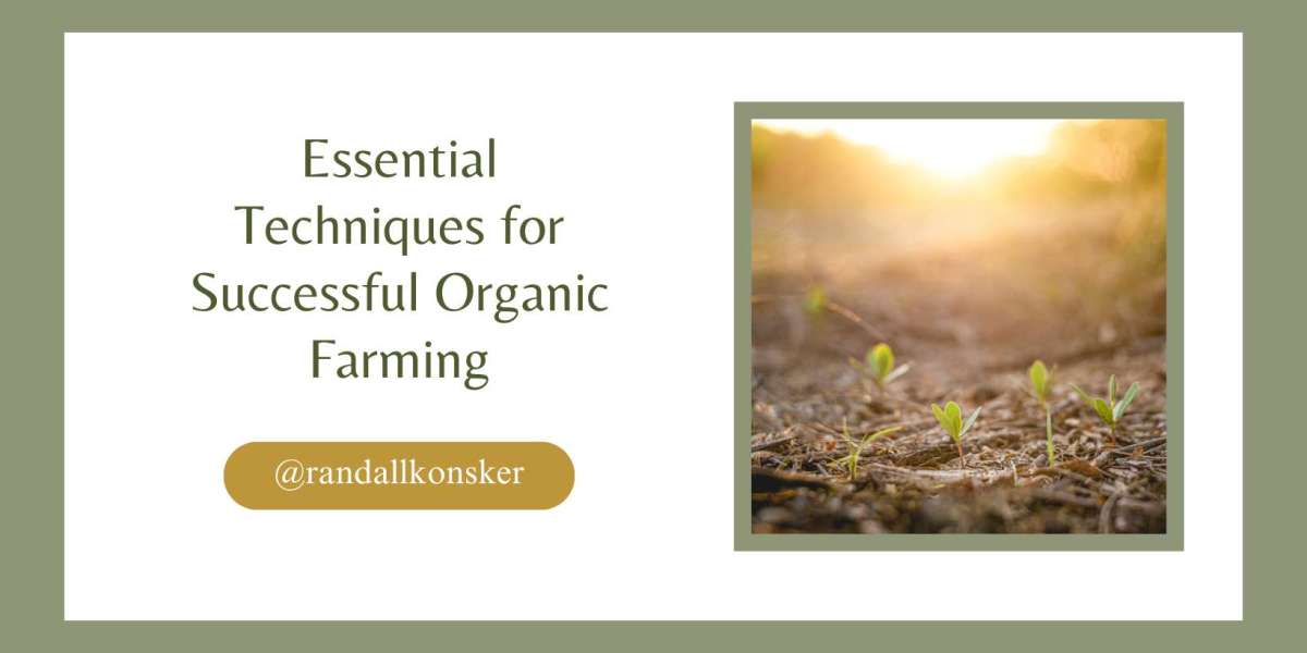Randall Randy Konsker | Essential Techniques for Successful Organic Farming