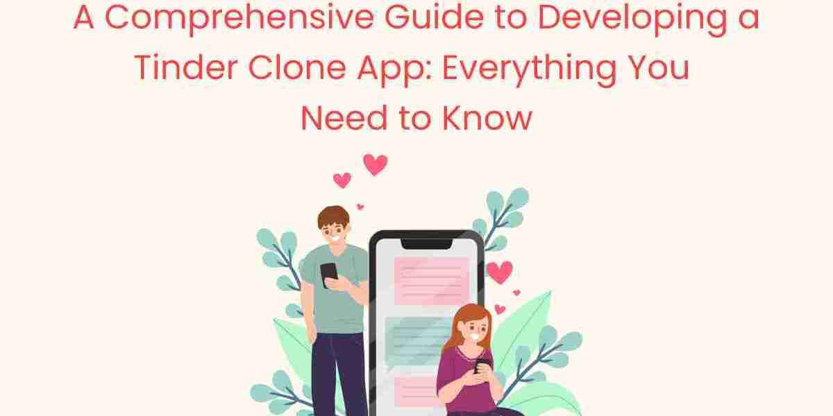 A Comprehensive Guide to Developing a Tinder Clone App: Everything You Need to Know