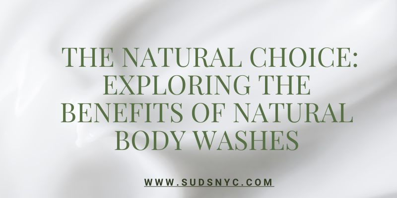 The Natural Choice: Exploring the Benefits of Natural Body Washes | by Sudsnyc | Apr, 2024 | Medium