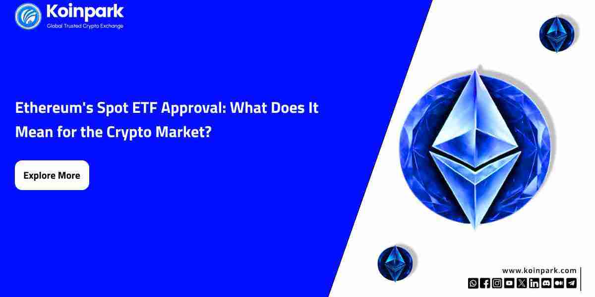 Ethereum's Spot ETF Approval: What Does It Mean for the Crypto Market?