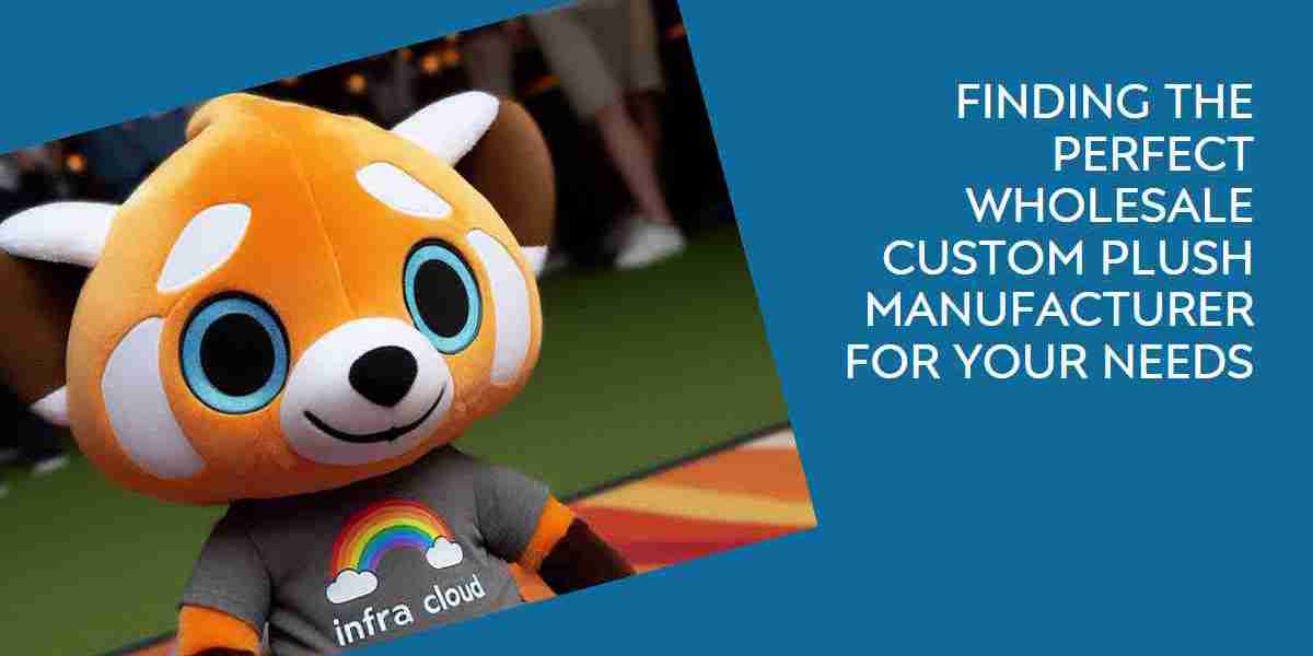 Finding the Perfect Wholesale Custom Plush Manufacturer for Your Needs