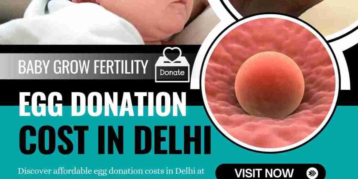 Understanding Egg Donation Costs in Delhi: What to Expect with Baby Grow Fertility