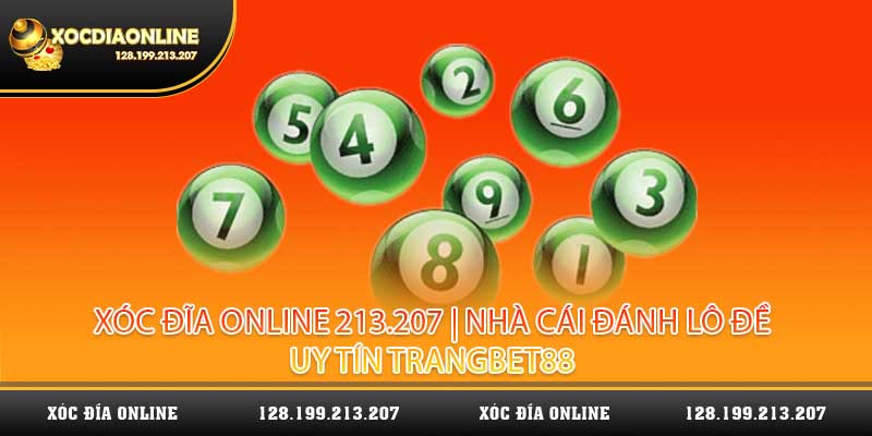 Xóc Đĩa Online 213.207 | Nhà Cái Đánh Lô Đề Uy Tín Trangbet88