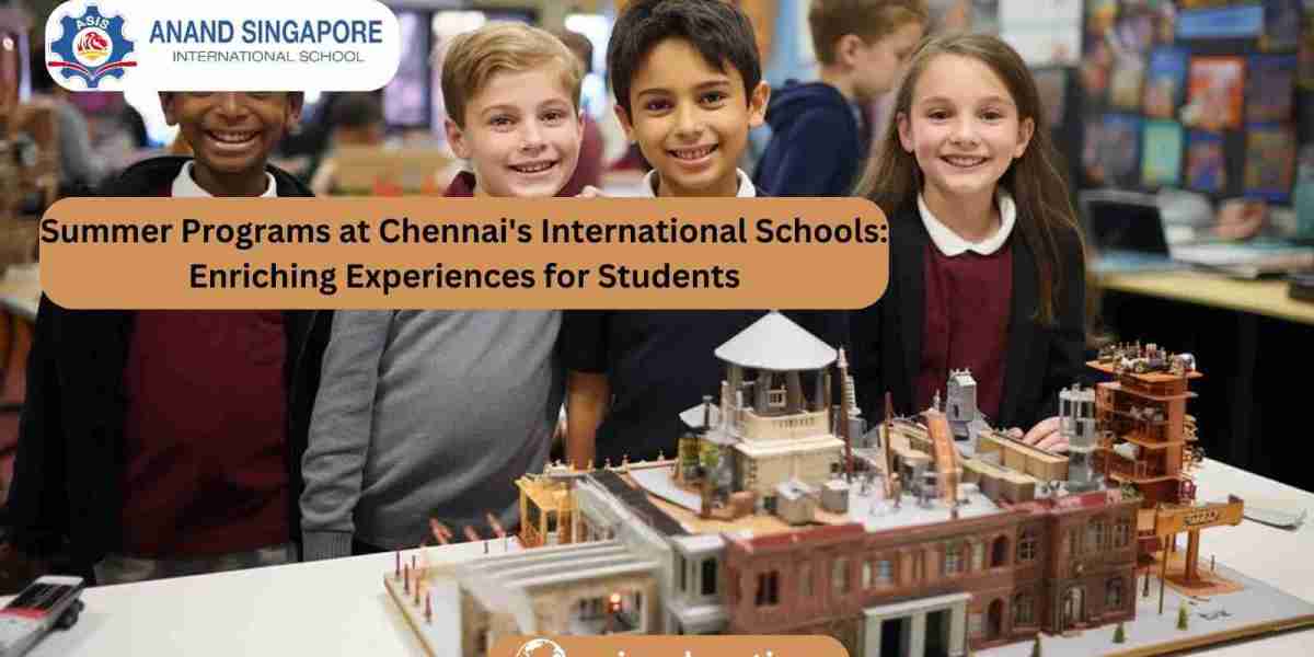 Summer Programs at Chennai's International Schools: Enriching Experiences for Students