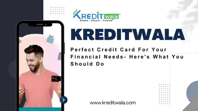 Kreditwala - Perfect Credit Card For Your Financial Needs- Here's What You Should Do.pptx
