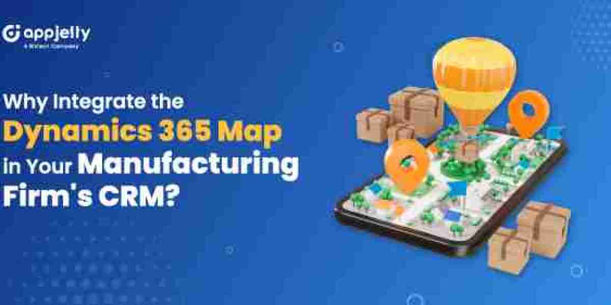 Why Integrate the Dynamics 365 Map in Your Manufacturing Firm’s CRM?