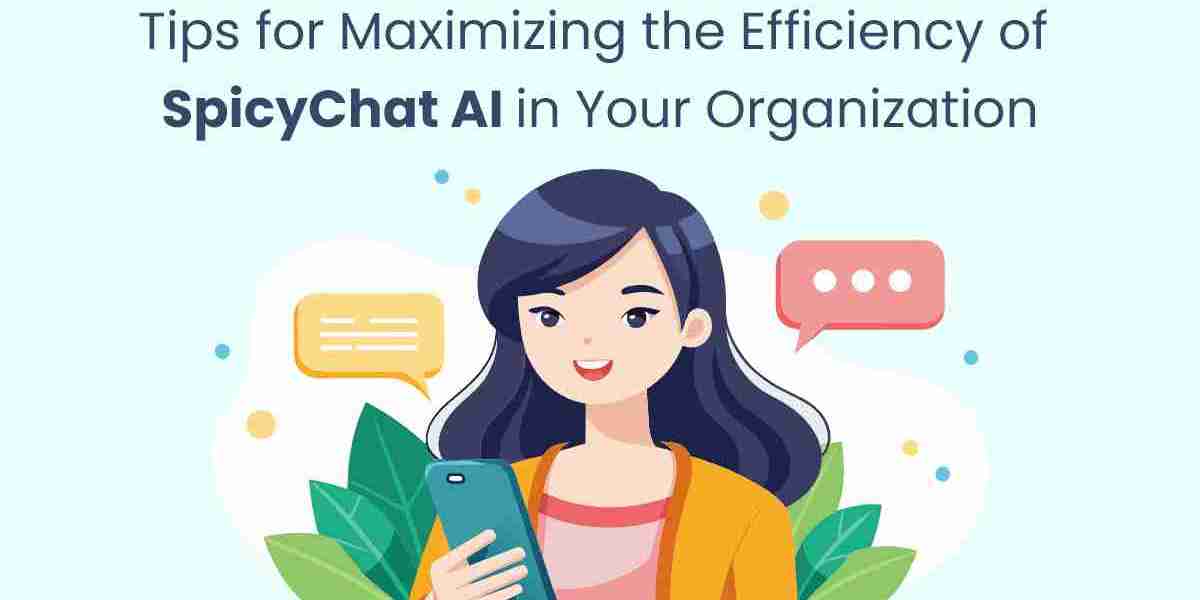 Tips for Maximizing the Efficiency of SpicyChat AI in Your Organization