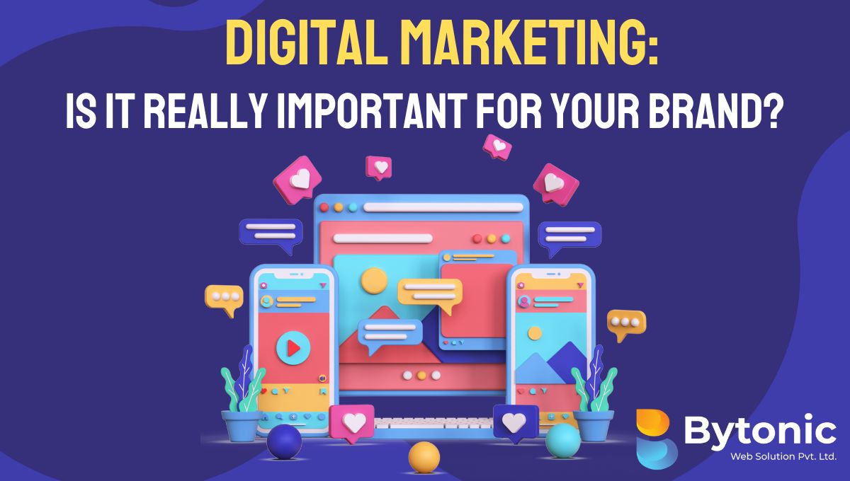 Digital Marketing: Is It Really Important For Your Brand? - Bytoinc Web Solution