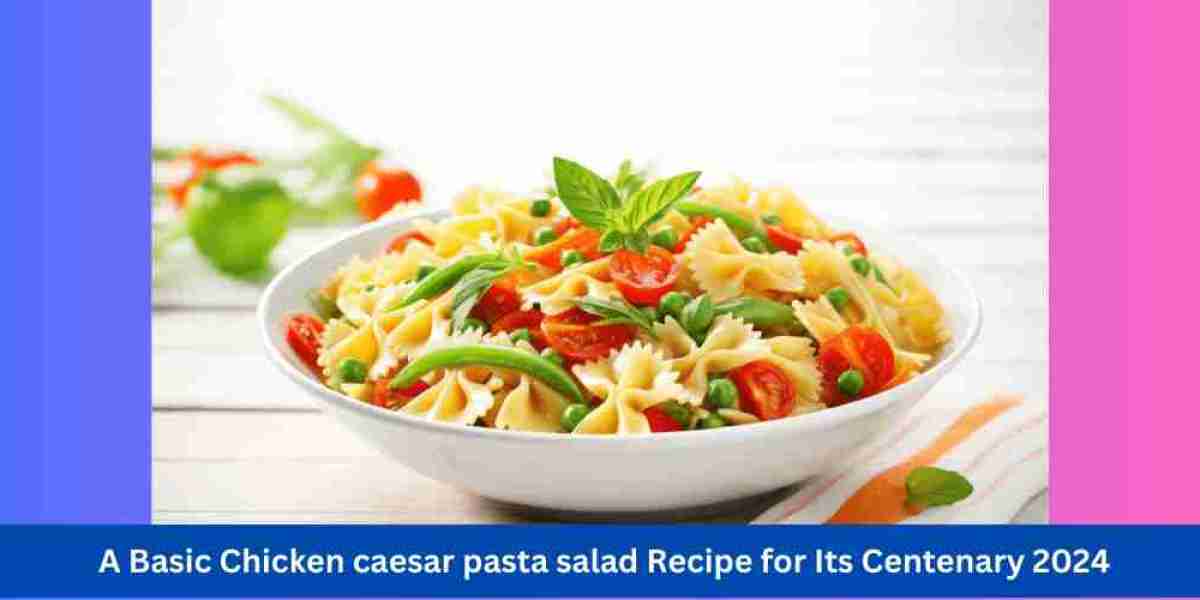 A Basic Chicken Caesar Pasta Salad Recipe for Its Centenary 2024