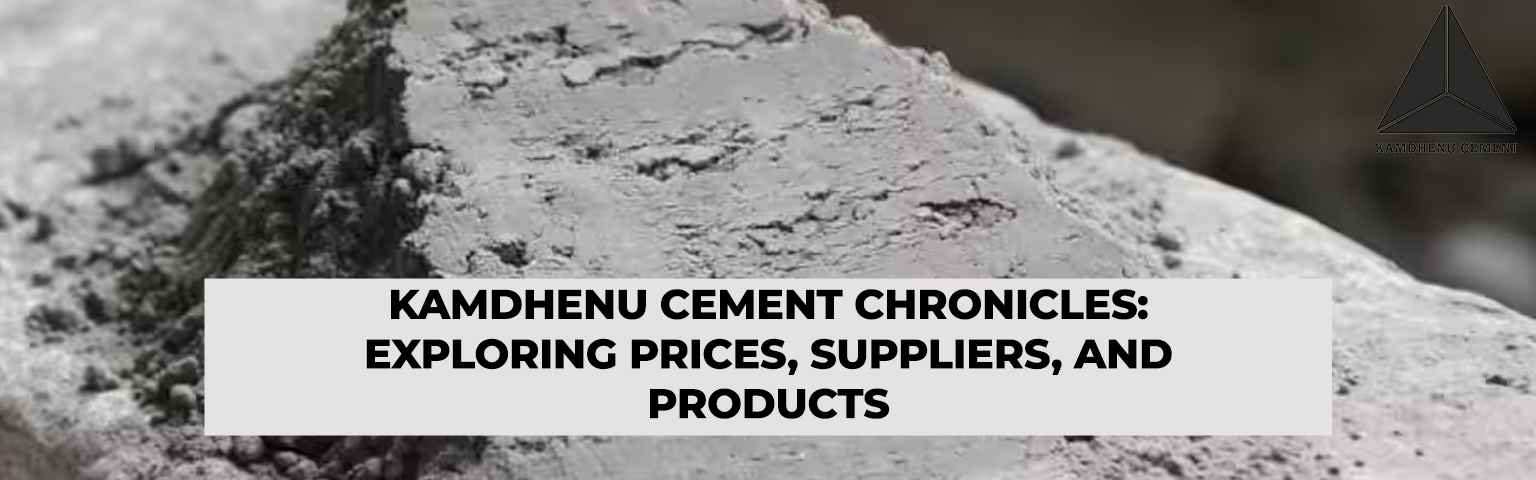 Kamdhenu Cement Chronicles: Exploring Prices, Suppliers