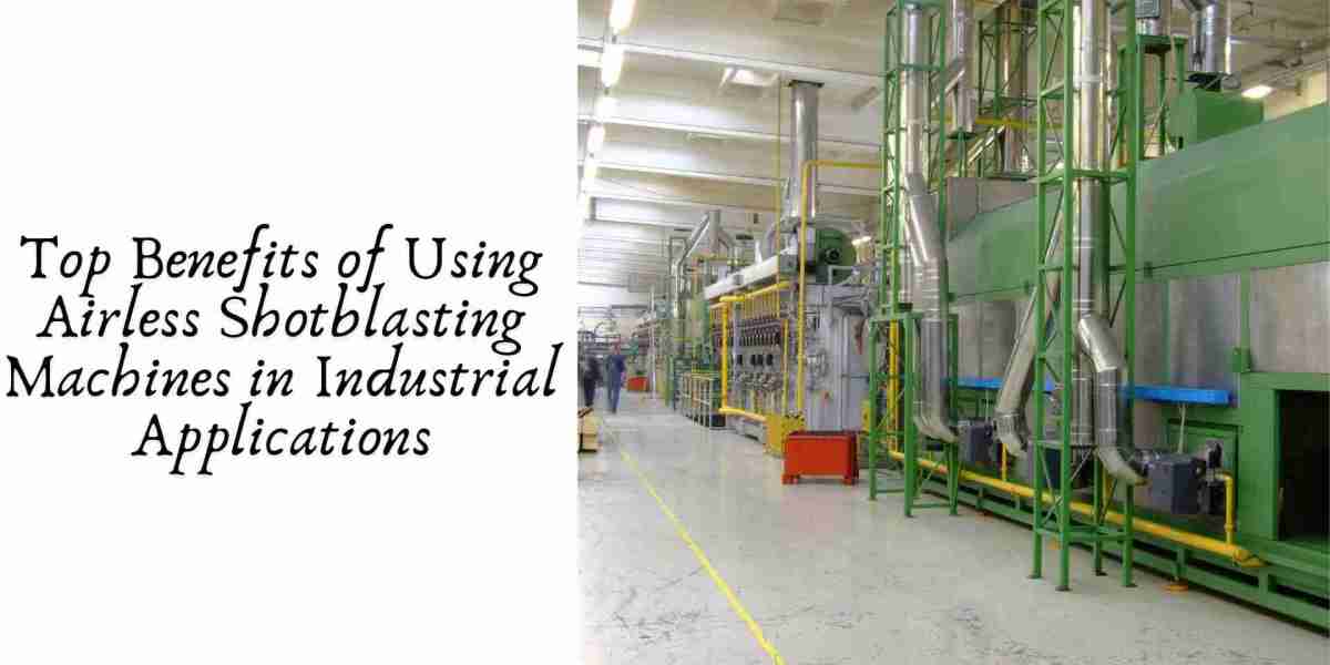 Top Benefits of Using Airless Shotblasting Machines in Industrial Applications