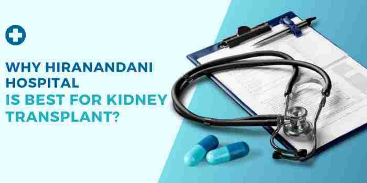 Why Hiranandani Hospital Is Best For Kidney Transplant? - A Comprehensive Guide
