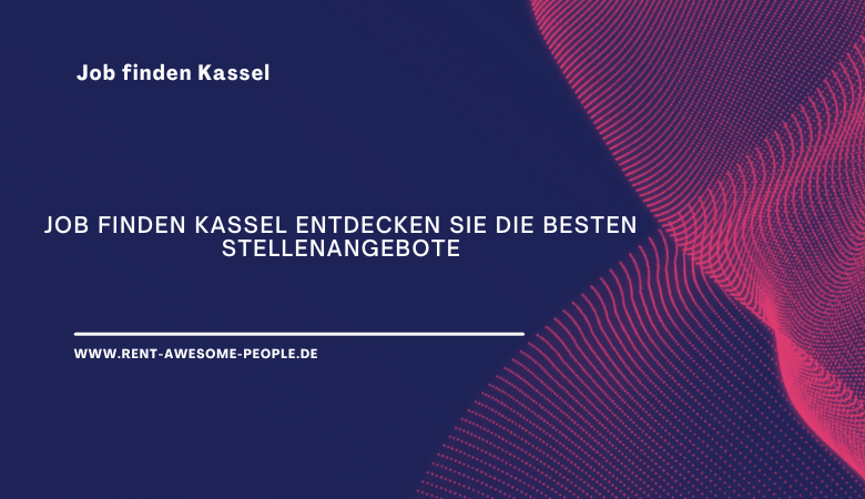 Job finden Kassel Entdecken Sie die besten Stellenangebote – Rent Awesome People