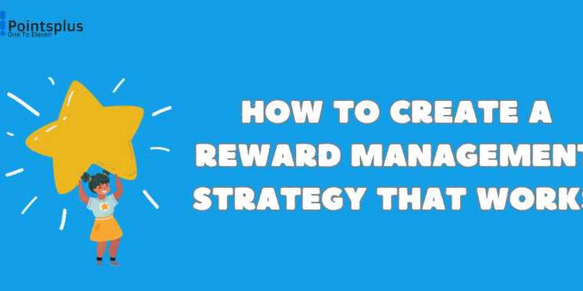 How to Create a Reward Management Strategy that Works