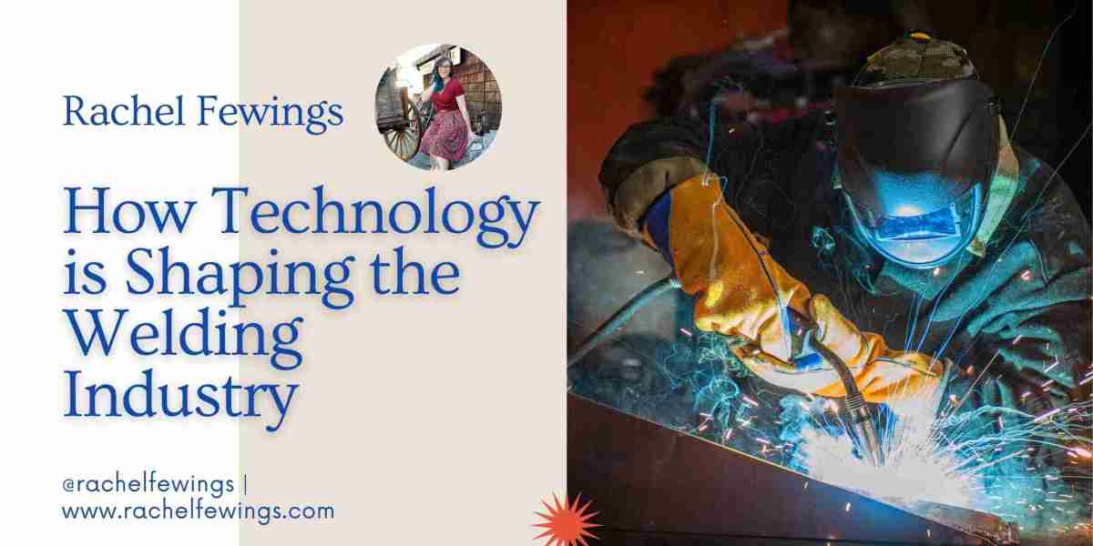 Rachel Fewings Shares How Technology is Shaping the Welding Industry