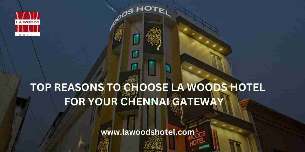 Top Reasons to Choose La Woods hotel for Your Chennai Getaway
