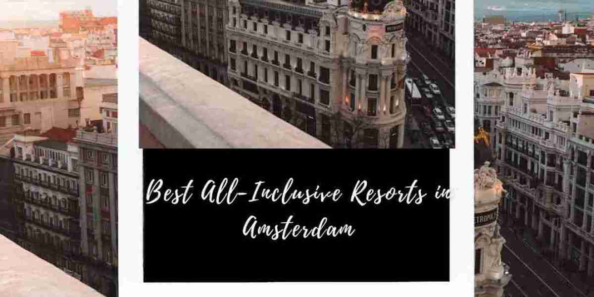 Best All-Inclusive Resorts in Amsterdam: Luxury and Convenience in the Heart of the Netherlands