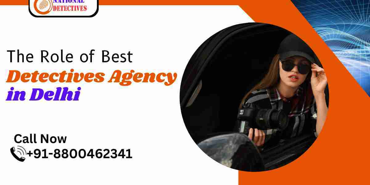The Role of Best Detectives Agency in Delhi: Expertise and Services