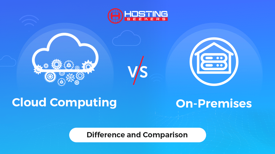 Cloud Computing vs On-Premises - Difference and Comparison