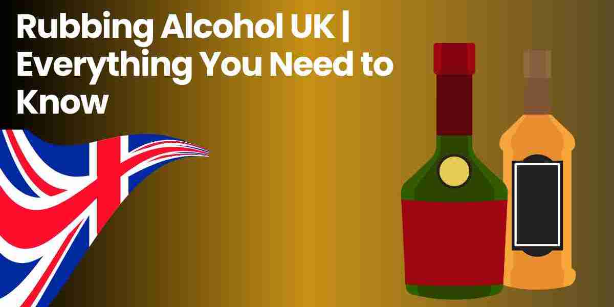 Everything You Need to Know About Rubbing Alcohol in the UK