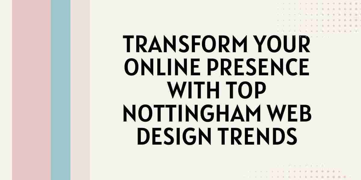 Transform Your Online Presence with Top Nottingham Web Design Trends