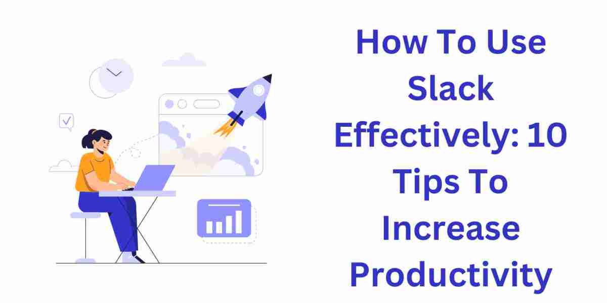 How To Use Slack Effectively: 10 Tips To Increase Productivity