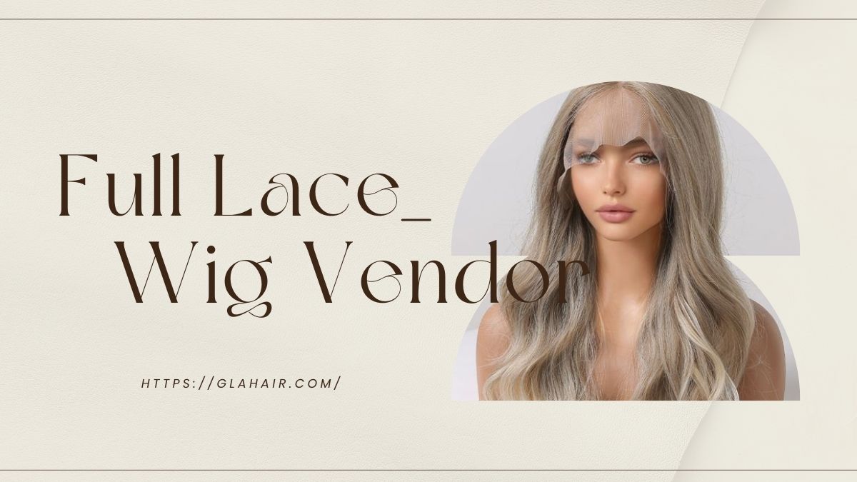 Top 10 Most Renowned Full Lace Wig Vendors In 2024