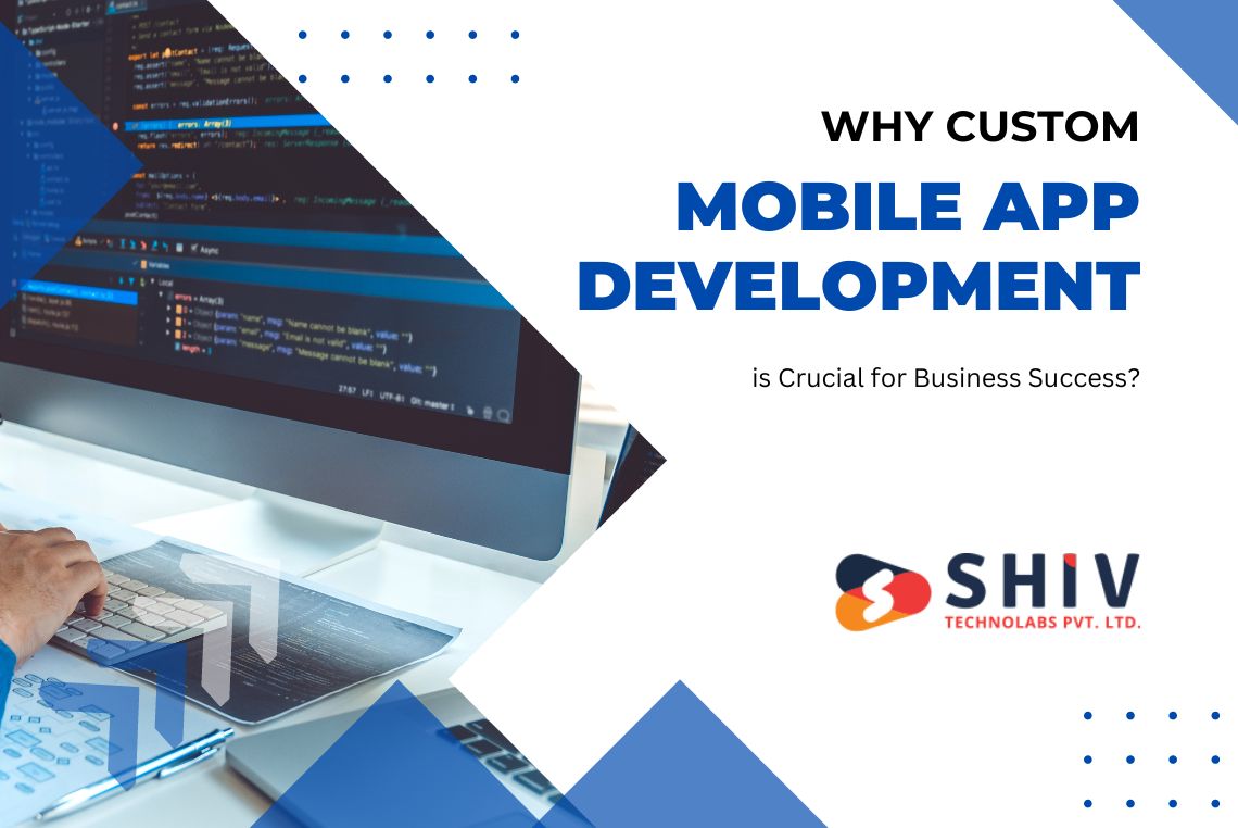 Why Custom Mobile App Development is Crucial for Business Success? – Latest Mobile App & Web Development Blogs