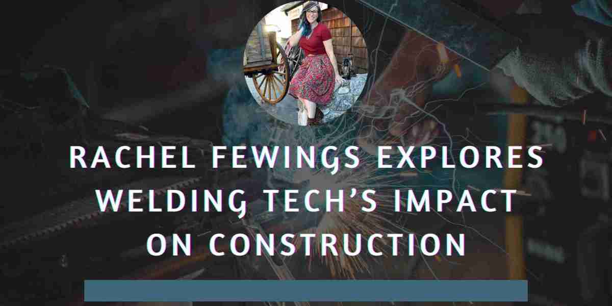 Rachel Fewings Explores Welding Tech’s Impact on Construction