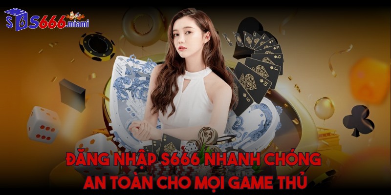 Đăng nhập S666 nhanh chóng an toàn cho mọi game thủ