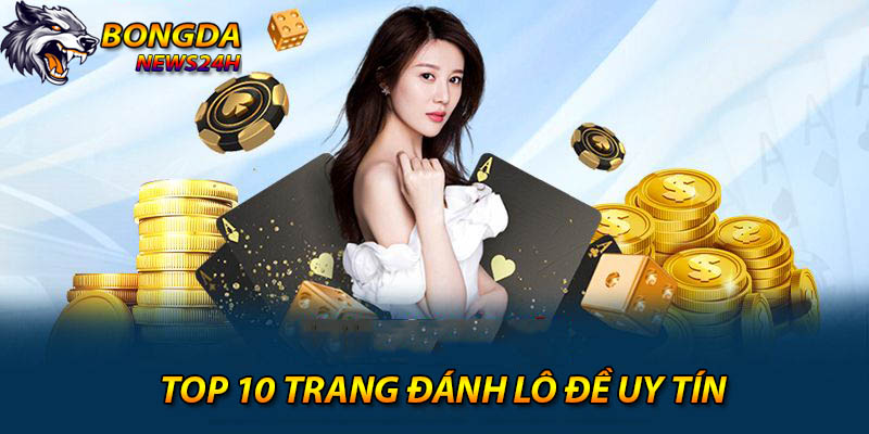 Top 10+ trang web đánh lô đề online uy tín nhất hiện nay