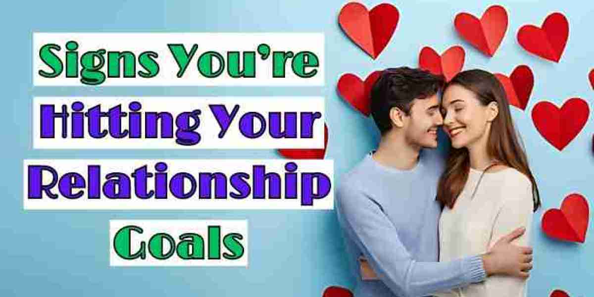 6 Signs You’re Hitting Your Relationship Goals