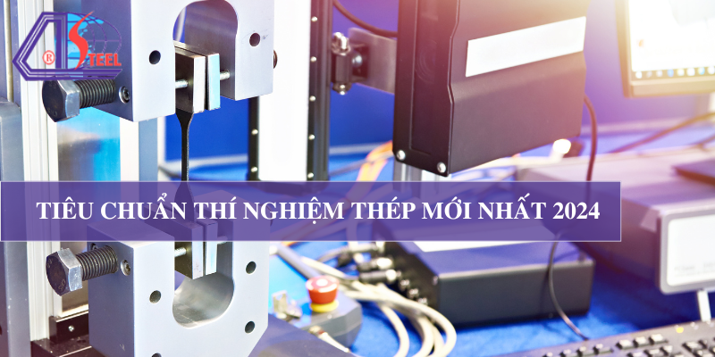 Tiêu Chuẩn Thí Nghiệm Thép Mới Nhất 2024